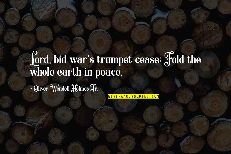 Bid Quotes By Oliver Wendell Holmes Jr.: Lord, bid war's trumpet cease; Fold the whole