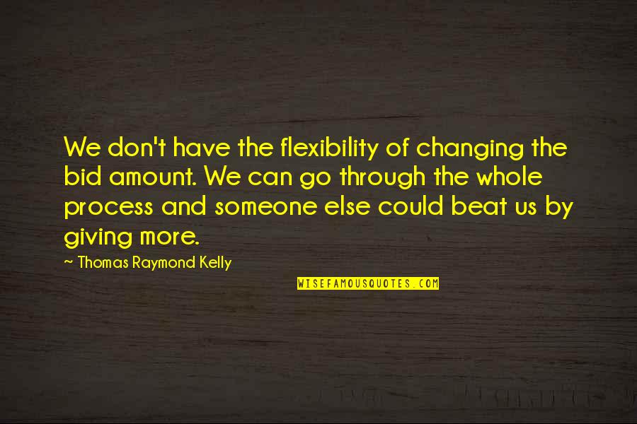Bid Quotes By Thomas Raymond Kelly: We don't have the flexibility of changing the