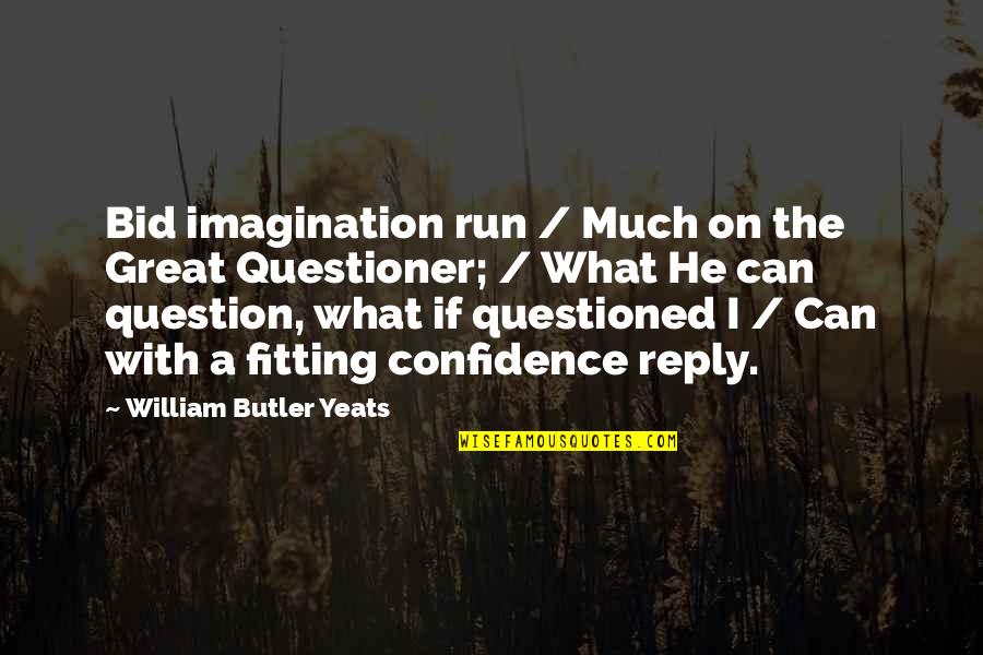 Bid Quotes By William Butler Yeats: Bid imagination run / Much on the Great