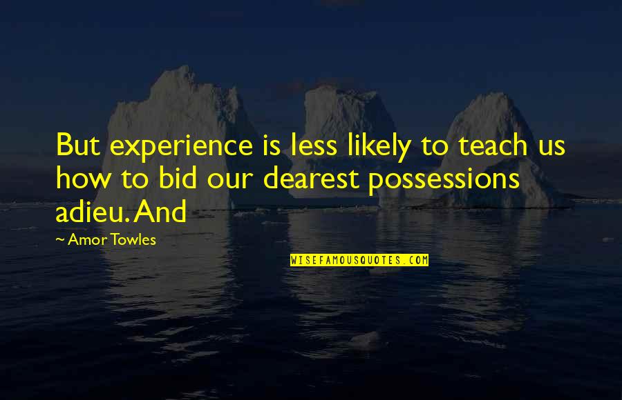 Bid You Adieu Quotes By Amor Towles: But experience is less likely to teach us Bid You Adieu Quotes By Amor Towles: But experience is less likely to teach us