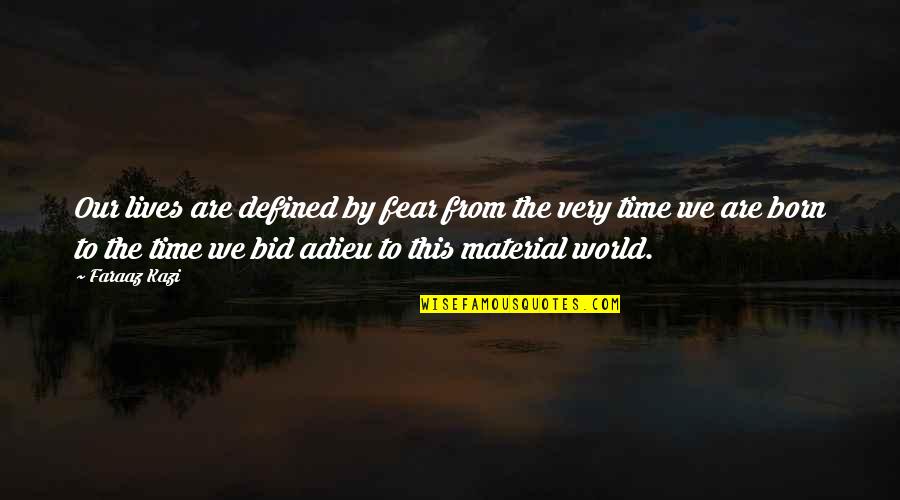 Bid You Adieu Quotes By Faraaz Kazi: Our lives are defined by fear from the Bid You Adieu Quotes By Faraaz Kazi: Our lives are defined by fear from the