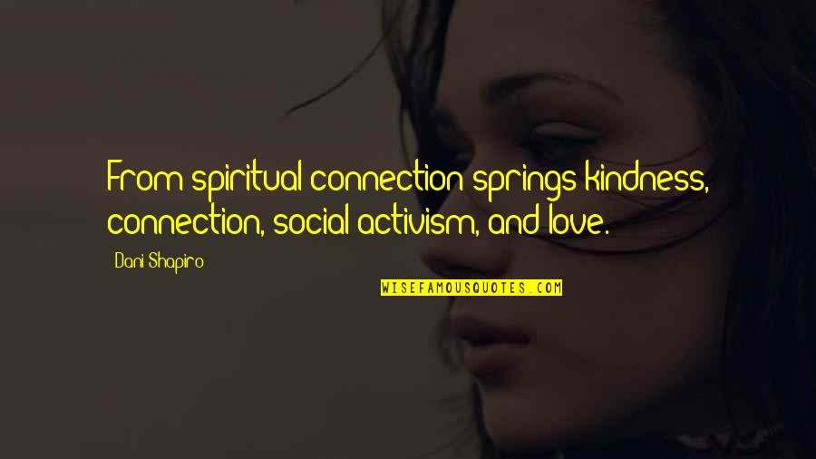 Bid You Farewell Quotes By Dani Shapiro: From spiritual connection springs kindness, connection, social activism,