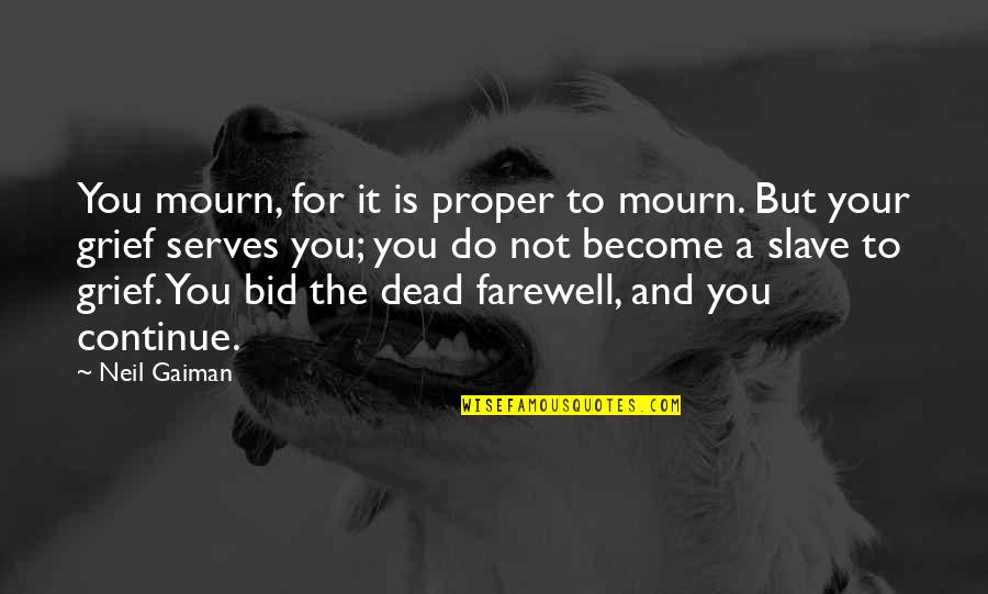 Bid You Farewell Quotes By Neil Gaiman: You mourn, for it is proper to mourn.