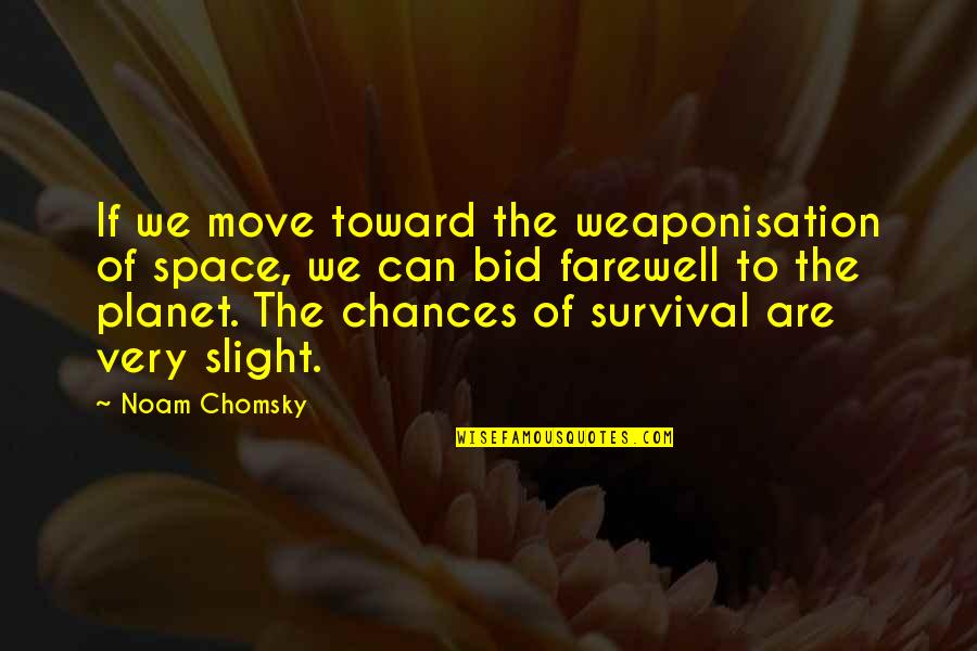 Bid You Farewell Quotes By Noam Chomsky: If we move toward the weaponisation of space,