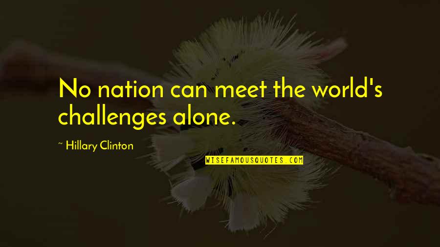 Bidadari Tak Quotes By Hillary Clinton: No nation can meet the world's challenges alone.