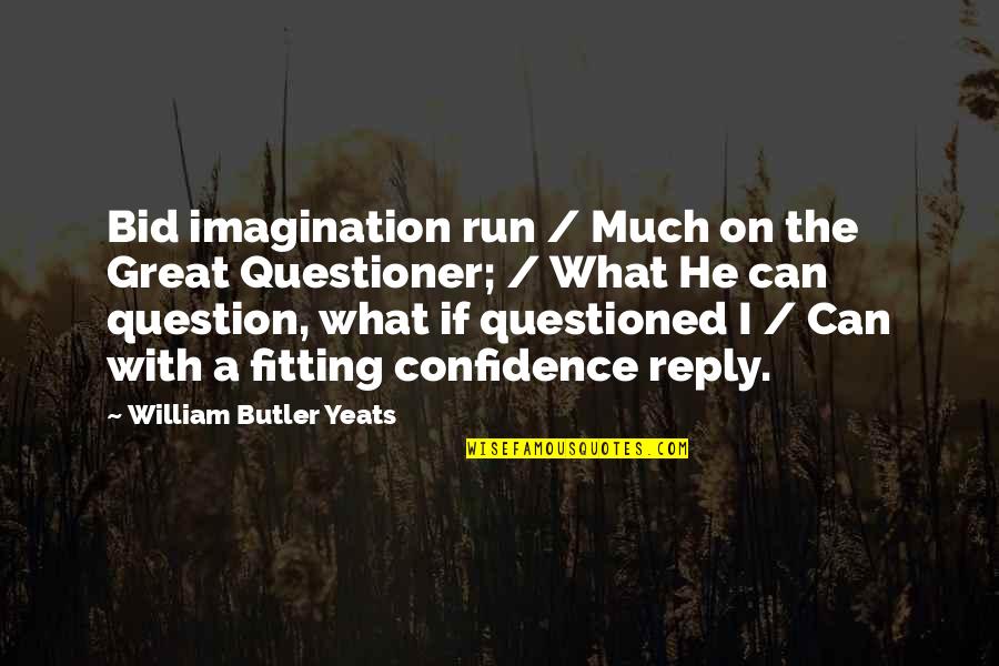 Bid'ah Quotes By William Butler Yeats: Bid imagination run / Much on the Great