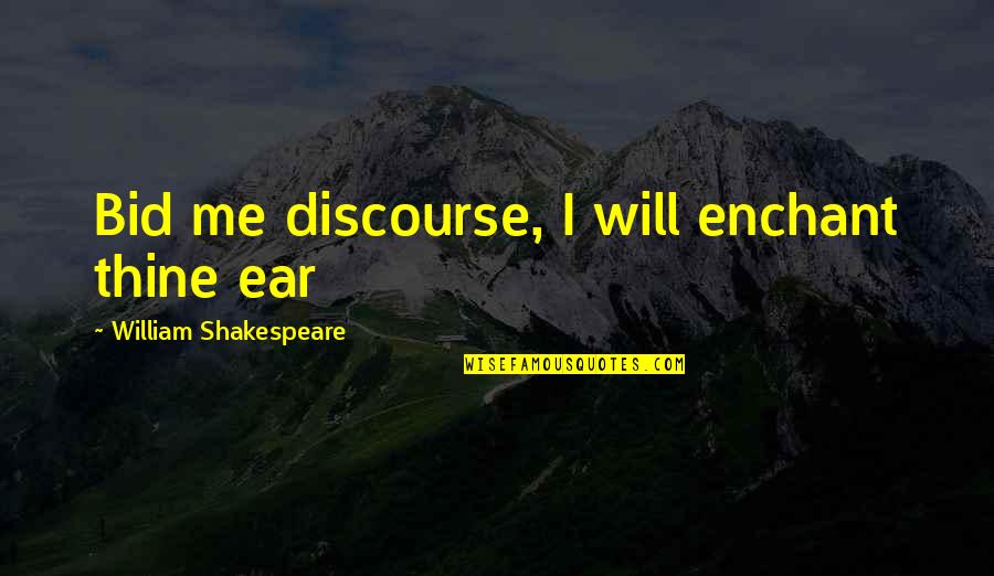 Bid'ah Quotes By William Shakespeare: Bid me discourse, I will enchant thine ear