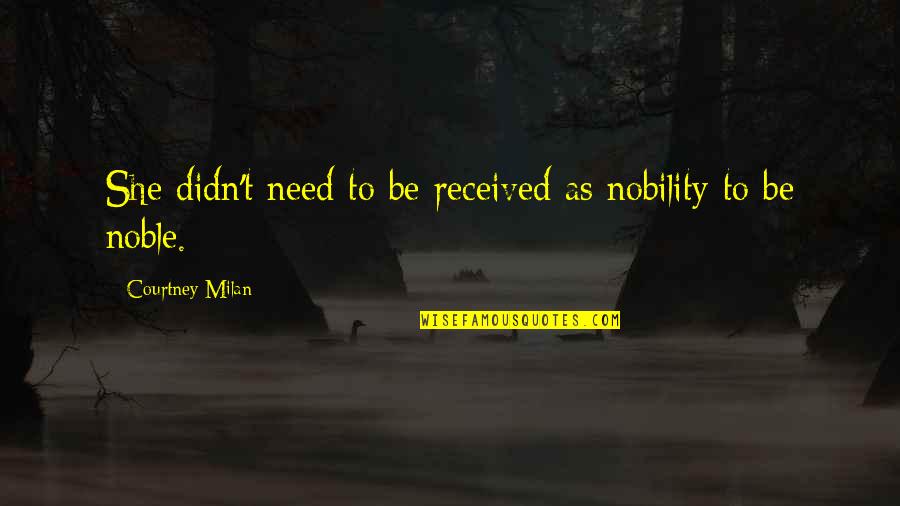 Bidang Usaha Quotes By Courtney Milan: She didn't need to be received as nobility Bidang Usaha Quotes By Courtney Milan: She didn't need to be received as nobility