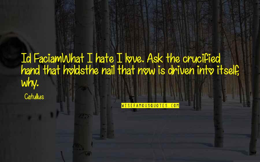 Bidart Quotes By Catullus: Id FaciamWhat I hate I love. Ask the