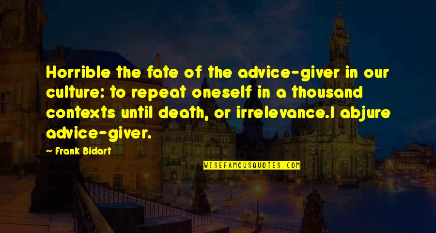Bidart Quotes By Frank Bidart: Horrible the fate of the advice-giver in our