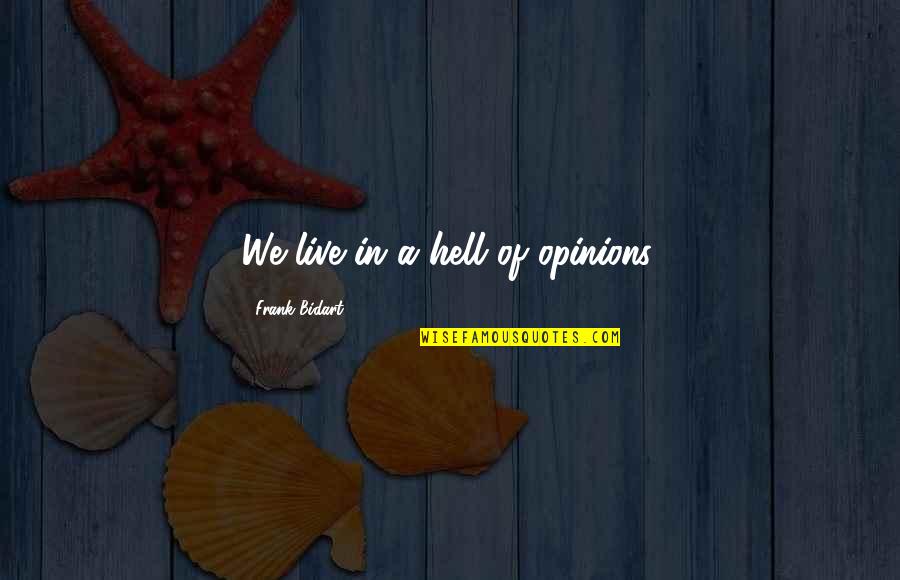 Bidart Quotes By Frank Bidart: We live in a hell of opinions.