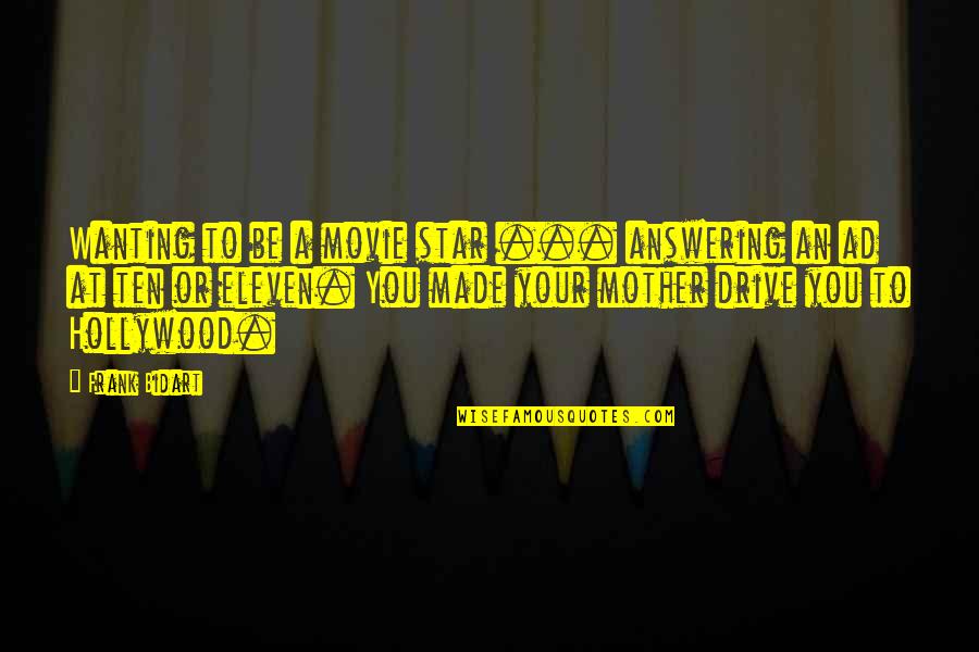 Bidart Quotes By Frank Bidart: Wanting to be a movie star ... answering
