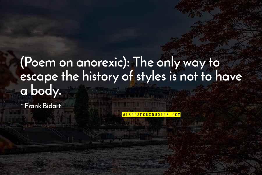 Bidart Quotes By Frank Bidart: (Poem on anorexic): The only way to escape