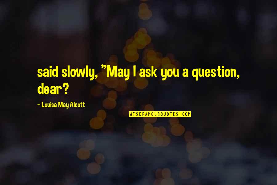 Bidasha Twins Quotes By Louisa May Alcott: said slowly, "May I ask you a question, Bidasha Twins Quotes By Louisa May Alcott: said slowly, "May I ask you a question,
