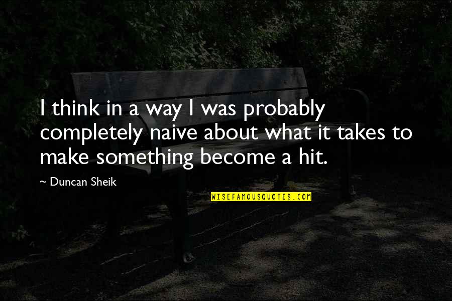 Biddable Suit Quotes By Duncan Sheik: I think in a way I was probably Biddable Suit Quotes By Duncan Sheik: I think in a way I was probably