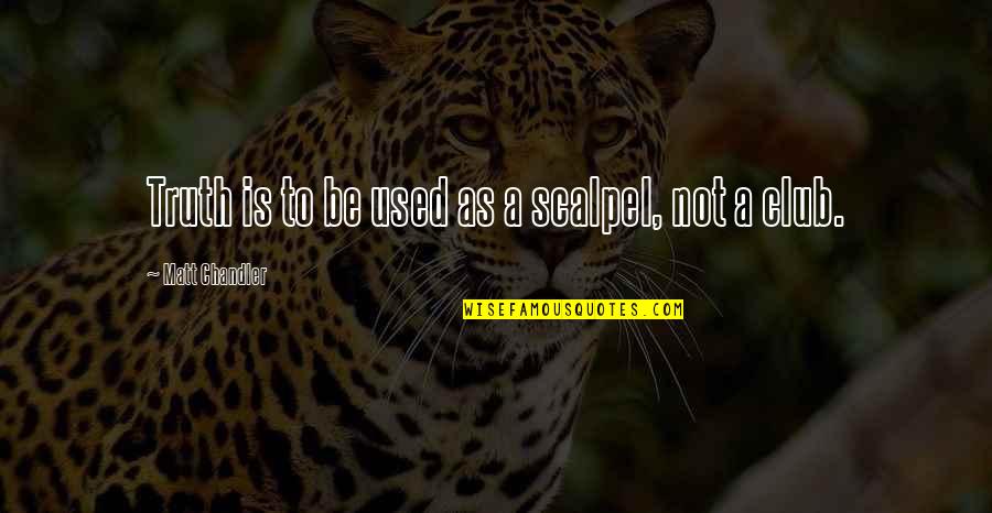 Biddable Suit Quotes By Matt Chandler: Truth is to be used as a scalpel, Biddable Suit Quotes By Matt Chandler: Truth is to be used as a scalpel,