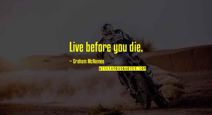 Biddell Knives Quotes By Graham McNamee: Live before you die.