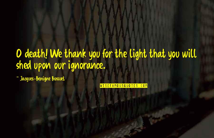 Biddell Knives Quotes By Jacques-Benigne Bossuet: O death! We thank you for the light