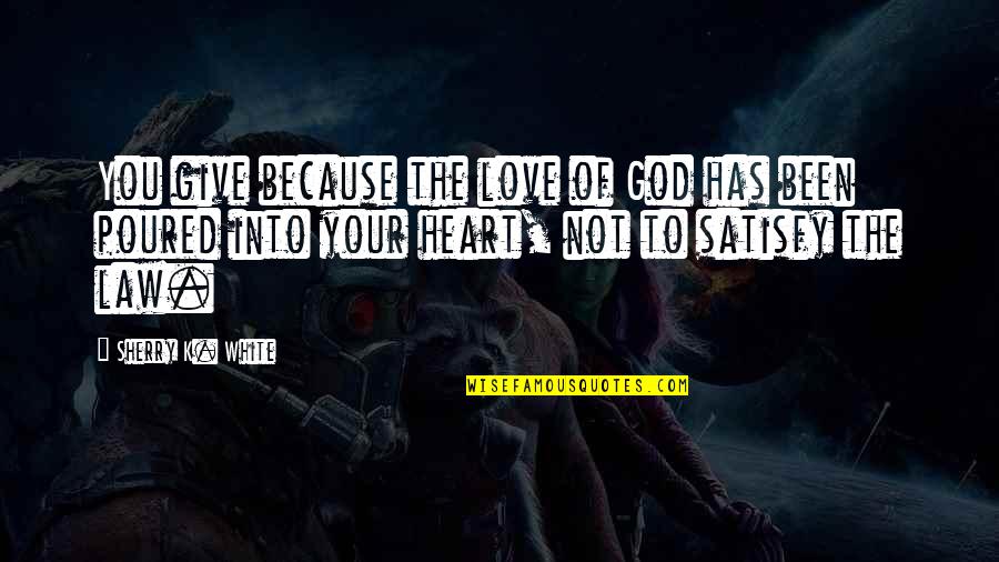 Biddell Knives Quotes By Sherry K. White: You give because the love of God has