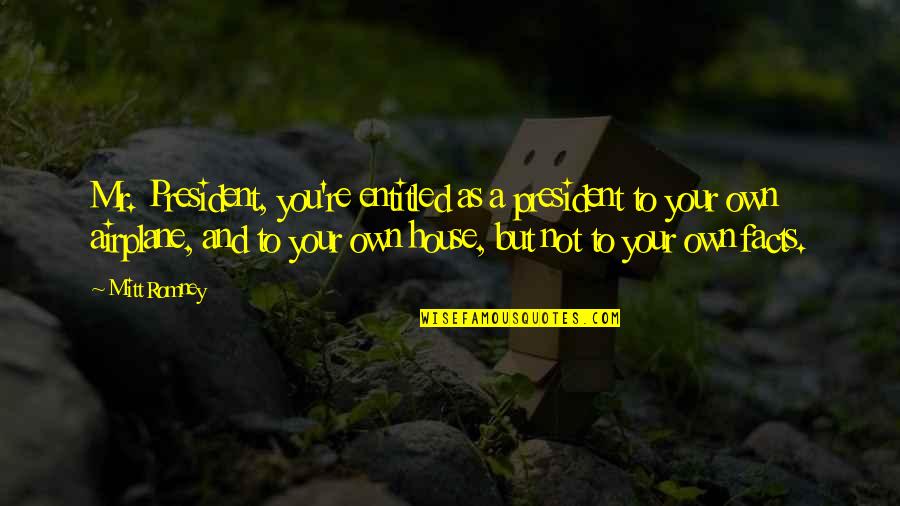 Biddenden Hand Quotes By Mitt Romney: Mr. President, you're entitled as a president to Biddenden Hand Quotes By Mitt Romney: Mr. President, you're entitled as a president to