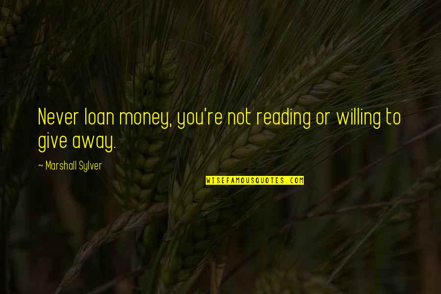 Biddenden Parish Council Quotes By Marshall Sylver: Never loan money, you're not reading or willing Biddenden Parish Council Quotes By Marshall Sylver: Never loan money, you're not reading or willing