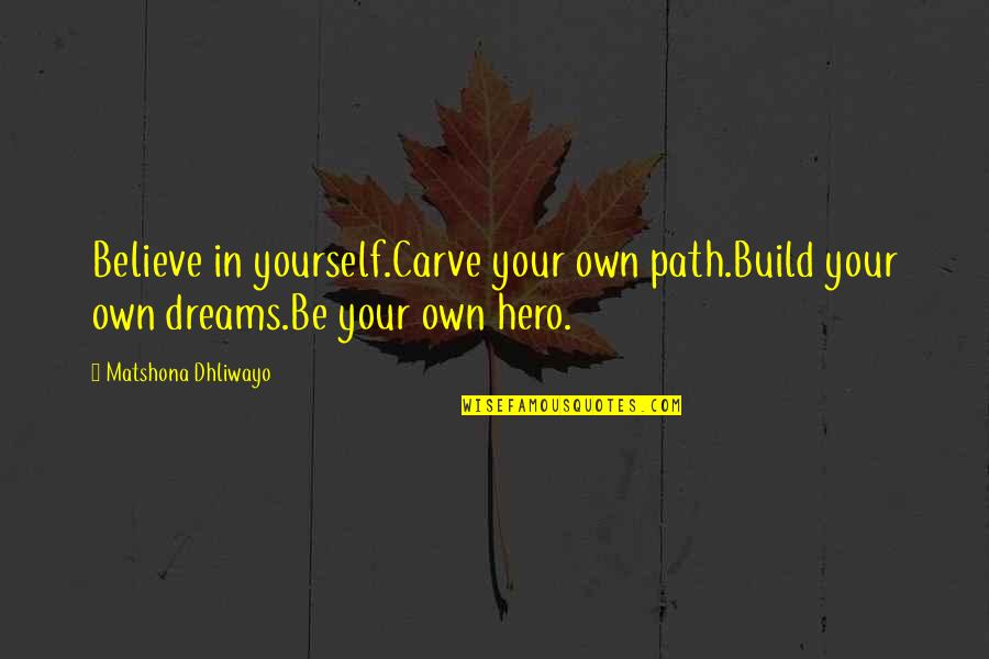 Biddenden Quotes By Matshona Dhliwayo: Believe in yourself.Carve your own path.Build your own