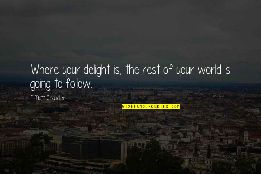 Biddenden's Quotes By Matt Chandler: Where your delight is, the rest of your