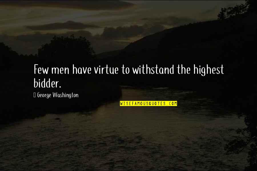 Bidder Quotes By George Washington: Few men have virtue to withstand the highest Bidder Quotes By George Washington: Few men have virtue to withstand the highest