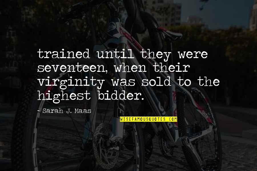 Bidder Quotes By Sarah J. Maas: trained until they were seventeen, when their virginity