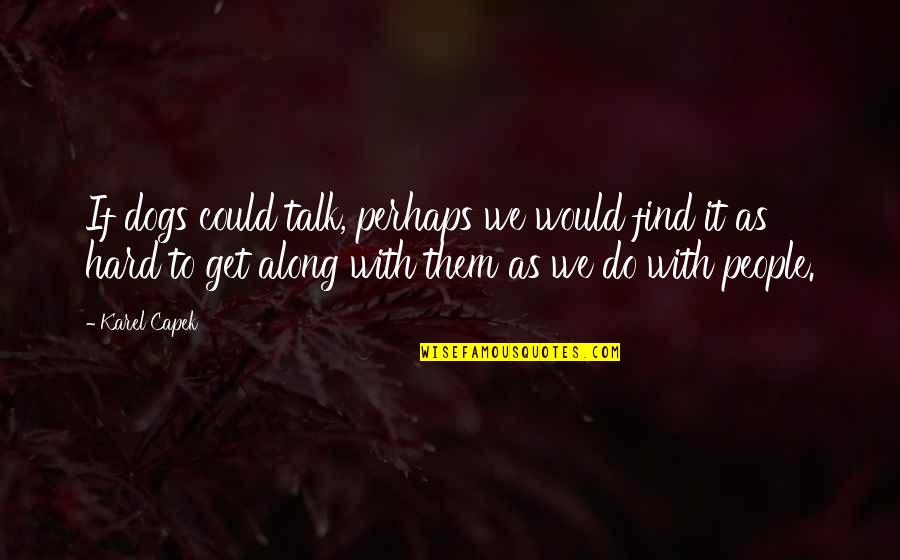Bidders Vp Quotes By Karel Capek: If dogs could talk, perhaps we would find Bidders Vp Quotes By Karel Capek: If dogs could talk, perhaps we would find