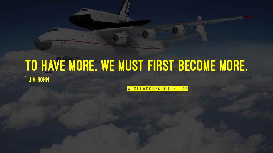 Biddeth Quotes By Jim Rohn: To have more, we must first become more.