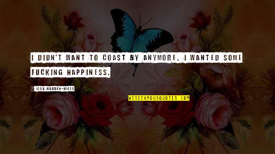 Biddies For Sale Quotes By Ilsa Madden-Mills: I didn't want to coast by anymore. I Biddies For Sale Quotes By Ilsa Madden-Mills: I didn't want to coast by anymore. I