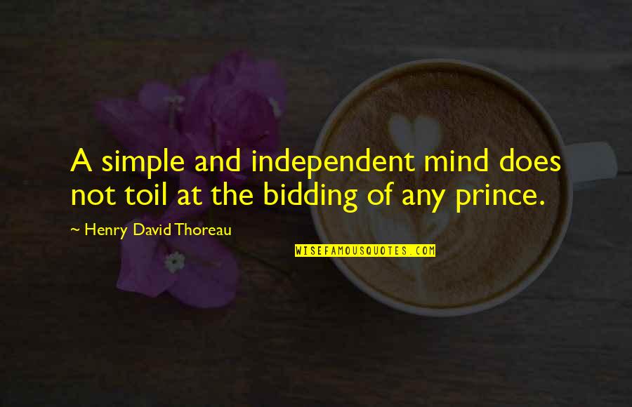 Bidding Quotes By Henry David Thoreau: A simple and independent mind does not toil