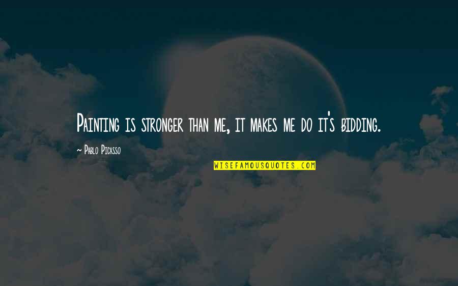 Bidding Quotes By Pablo Picasso: Painting is stronger than me, it makes me