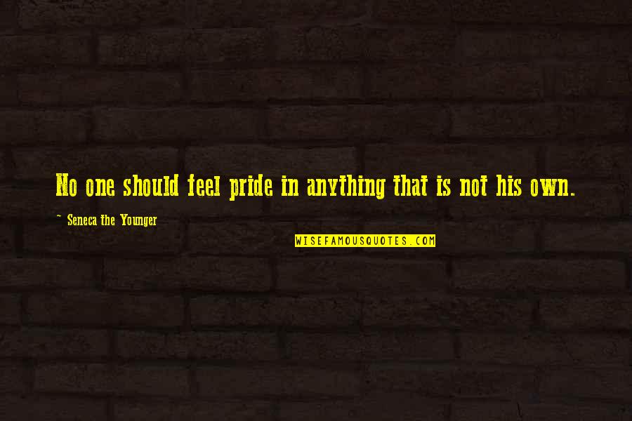 Biddinger Quotes By Seneca The Younger: No one should feel pride in anything that