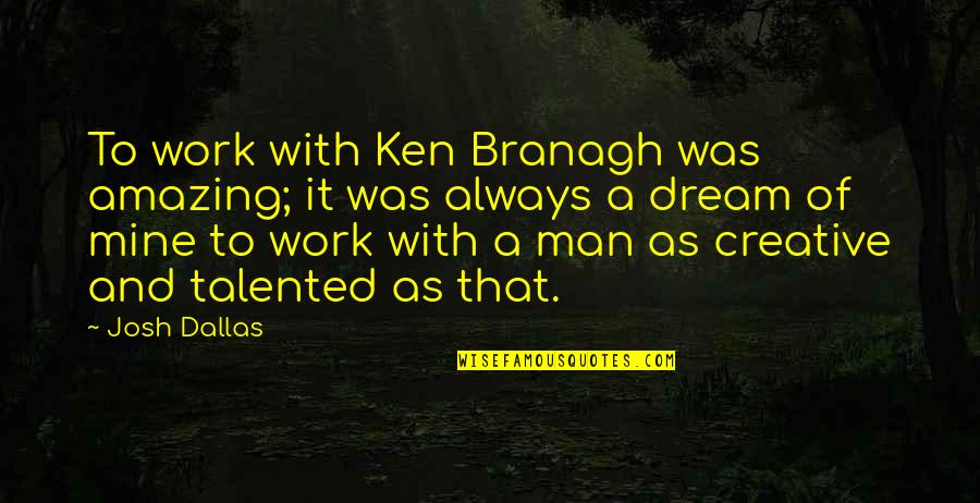 Biddiscombe Tanning Quotes By Josh Dallas: To work with Ken Branagh was amazing; it Biddiscombe Tanning Quotes By Josh Dallas: To work with Ken Branagh was amazing; it