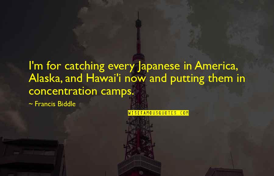Biddle Quotes By Francis Biddle: I'm for catching every Japanese in America, Alaska,