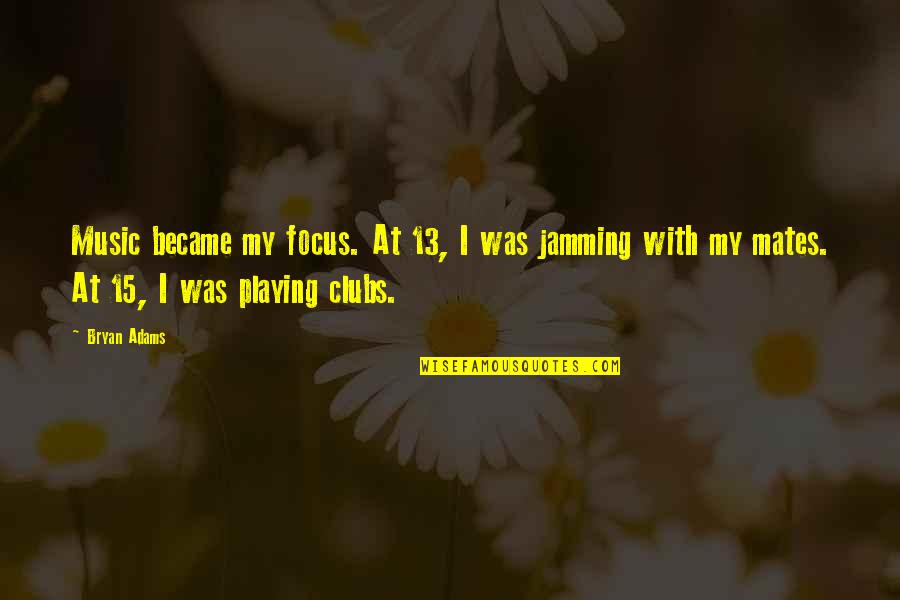 Biddulphs Quotes By Bryan Adams: Music became my focus. At 13, I was Biddulphs Quotes By Bryan Adams: Music became my focus. At 13, I was