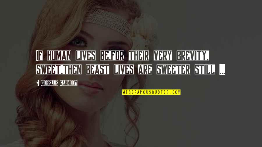 Biddulphs Quotes By Isobelle Carmody: If human lives be,for their very brevity, sweet,then Biddulphs Quotes By Isobelle Carmody: If human lives be,for their very brevity, sweet,then