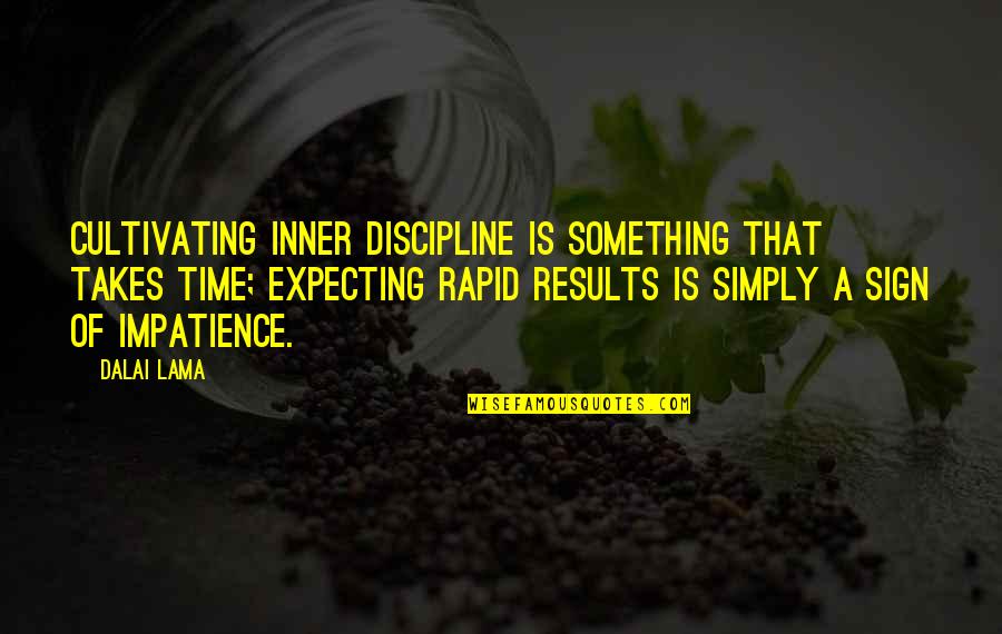 Biddy Great Expectations Quotes By Dalai Lama: Cultivating inner discipline is something that takes time;