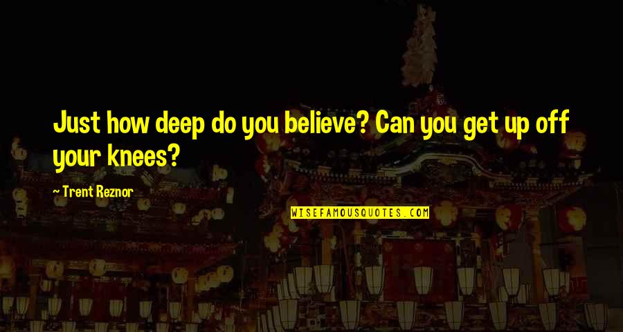 Biddy Great Expectations Quotes By Trent Reznor: Just how deep do you believe? Can you