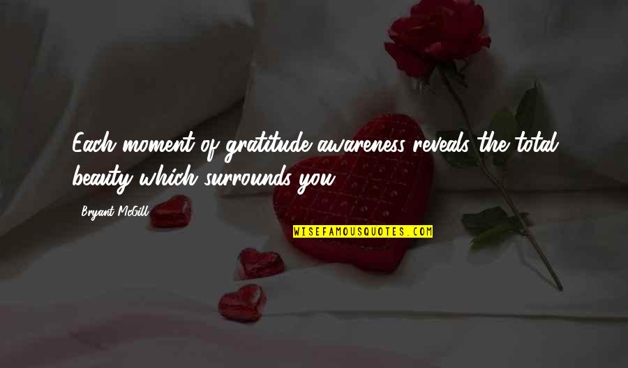Biddy Important Quotes By Bryant McGill: Each moment of gratitude awareness reveals the total