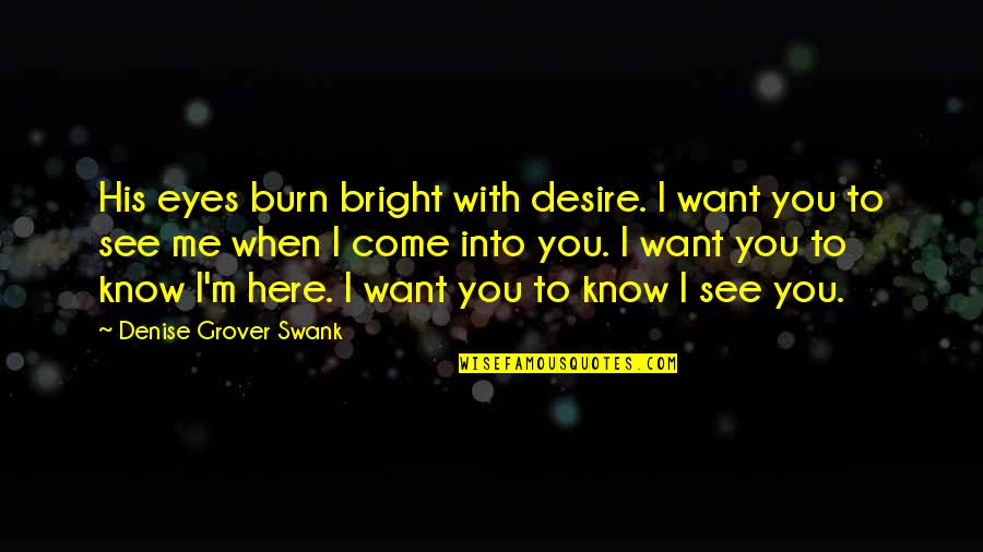Biddy Important Quotes By Denise Grover Swank: His eyes burn bright with desire. I want