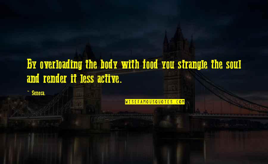 Biddy Quotes By Seneca.: By overloading the body with food you strangle