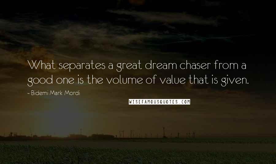 Bidemi Mark-Mordi quotes: What separates a great dream chaser from a good one is the volume of value that is given.