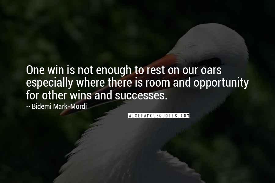 Bidemi Mark-Mordi quotes: One win is not enough to rest on our oars especially where there is room and opportunity for other wins and successes.