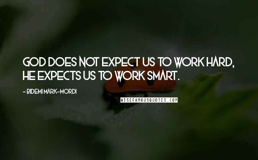 Bidemi Mark-Mordi quotes: God does not expect us to work hard, he expects us to work smart.