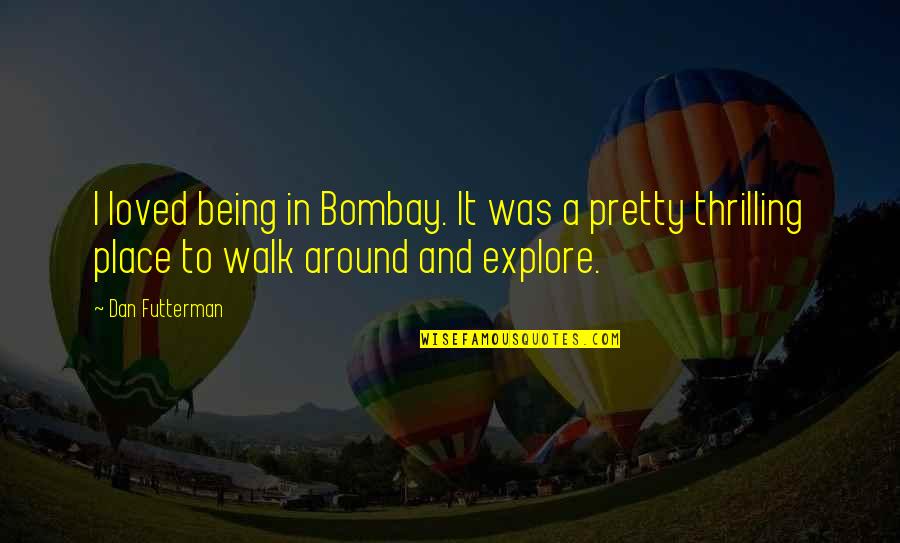 Biden Believe All Women Quotes By Dan Futterman: I loved being in Bombay. It was a