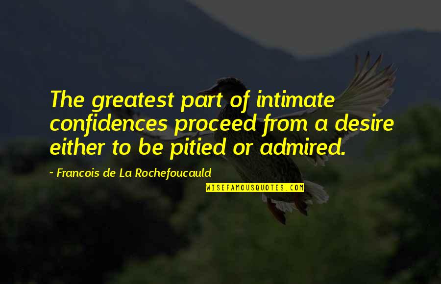 Biden Declaration Of Independence Quotes By Francois De La Rochefoucauld: The greatest part of intimate confidences proceed from