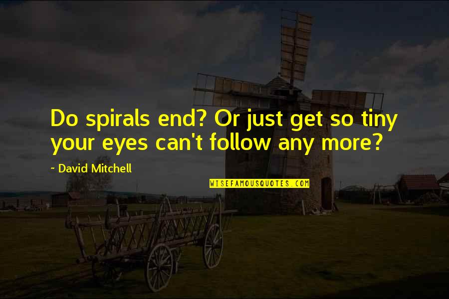 Bidentownhall Quotes By David Mitchell: Do spirals end? Or just get so tiny Bidentownhall Quotes By David Mitchell: Do spirals end? Or just get so tiny